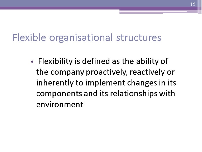 Flexible organisational structures   Flexibility is defined as the ability of the company